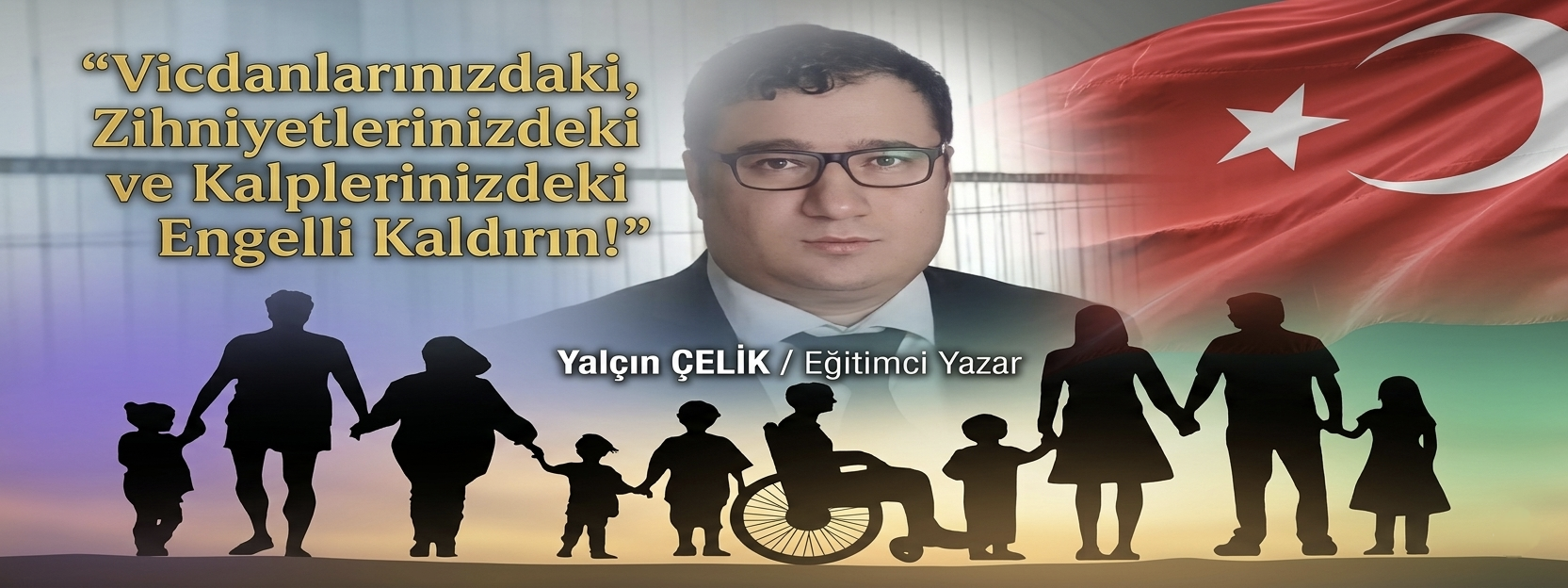 Eğitimci Yazar Yalçın Çelik’ten Engelliler Haftası Mesajı