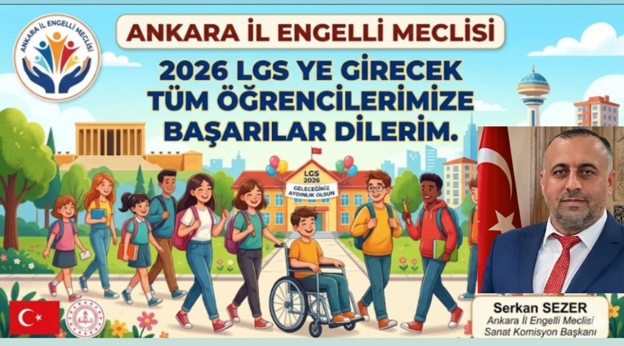 Ankara İl Engelli Meclisi Sanat Komisyonu Başkanı Serkan Sezer’den LGS Mesajı