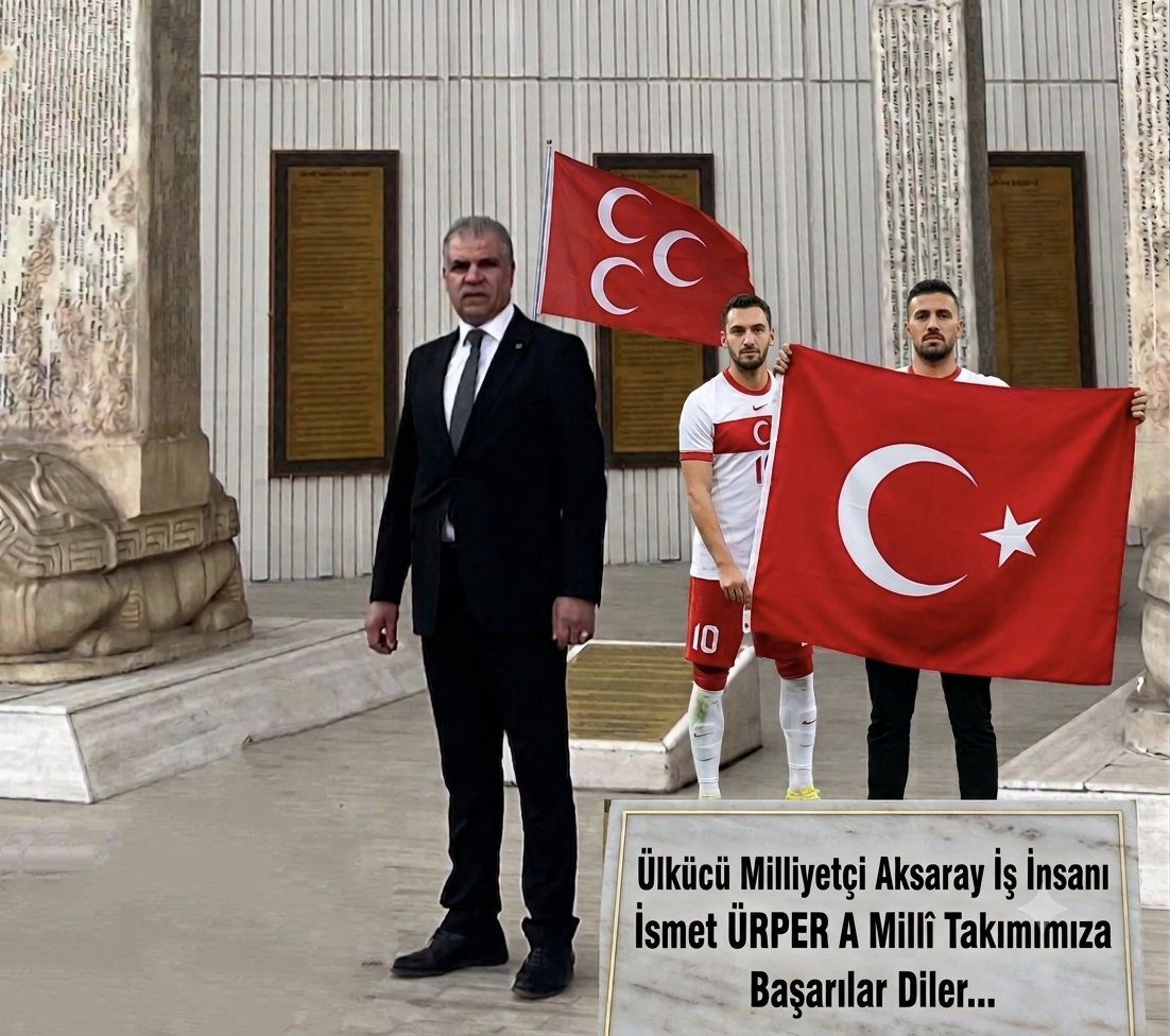 ÜLKÜCÜ MİLLİYETÇİ AKSARAY İŞ İNSANI İSMET ÜRPER’DEN MİLLÎ TAKIM’A TAM DESTEK